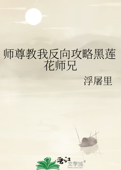 師尊教我反向攻略黑蓮花師兄