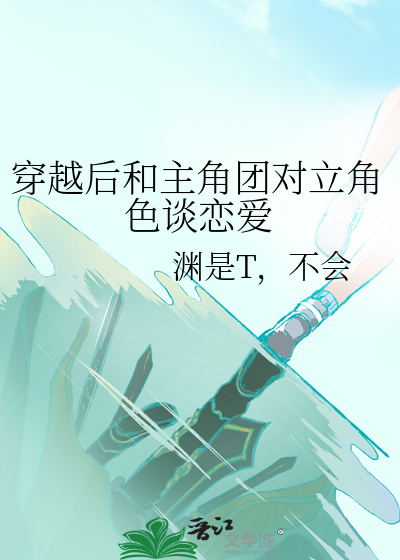 穿越後和主角團對立角色談戀愛