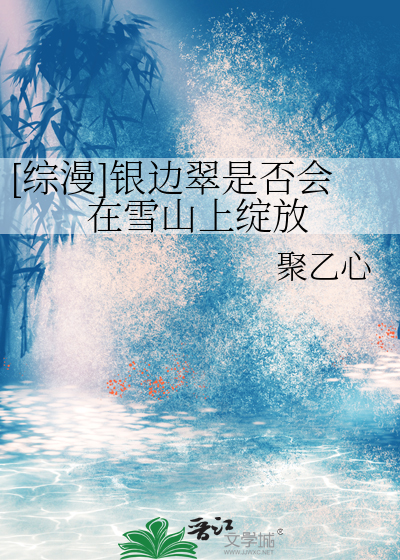 [綜漫]銀邊翠是否會在雪山上綻放