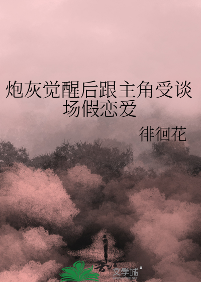 炮灰覺醒後跟主角受談場假戀愛