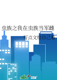 蟲族之我在蟲族當軍雌