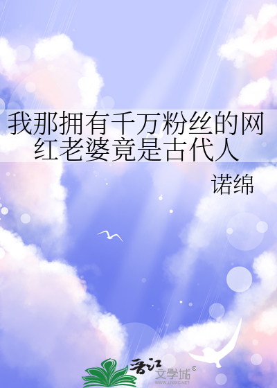 我那擁有千萬粉絲的網紅老婆竟是古代人