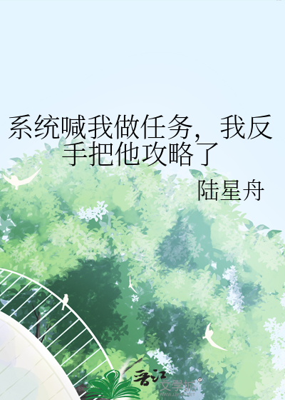 系統喊我做任務，我反手把他攻略了