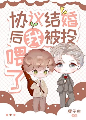 協議結婚後我被投喂了