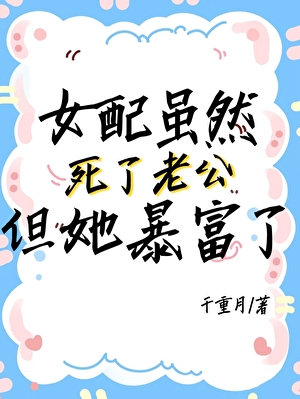 女配雖然死了老公，但她暴富了！