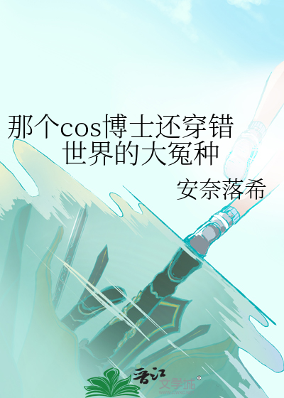 那個cos博士還穿錯世界的大冤種