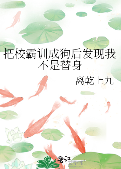 把校霸訓成狗後發現我不是替身