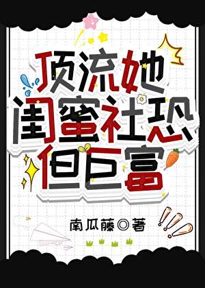 頂流她閨蜜社恐，但巨富