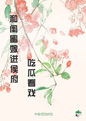 和閨蜜嫁進侯府吃瓜看戲（穿書）