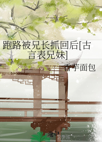 跑路被兄長抓回後[古言表兄妹]