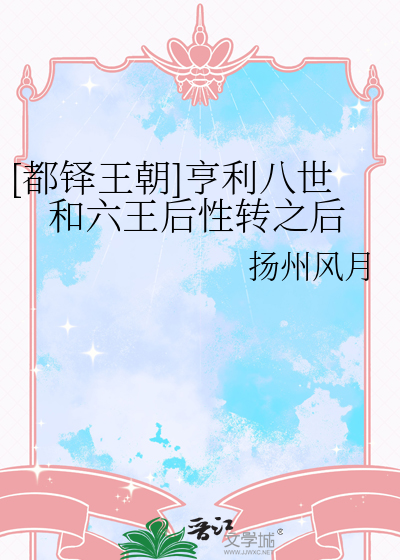[都铎王朝]亨利八世和六王後性轉之後