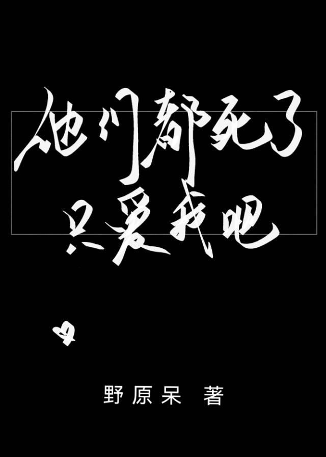 他們都死了，隻愛我吧