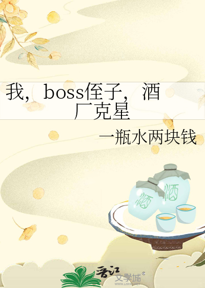 我，boss侄子，酒廠克星
