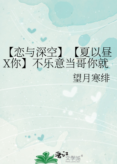 【戀與深空】【夏以晝X你】不樂意當哥你就當夏執艦官