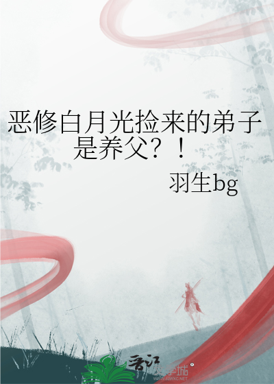 惡修白月光撿來的弟子是養父？！