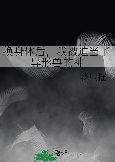 換身體後，我被迫當了異形獸的神