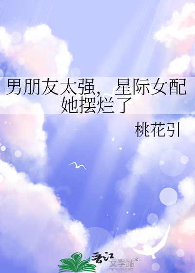 男朋友太強，星際女配她擺爛了