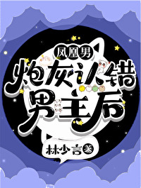 鳳凰男炮灰認錯男主後