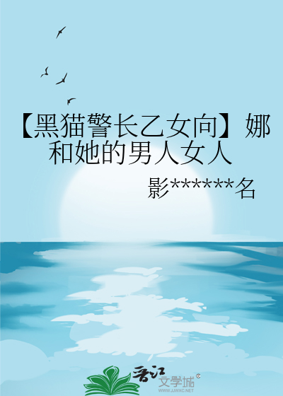 【黑貓警長乙女向】娜和她的男人女人