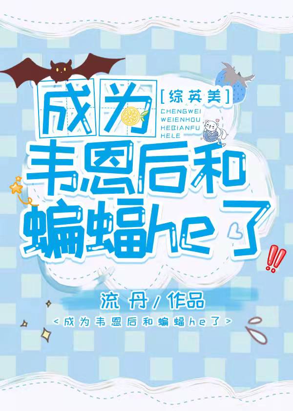 成為韋恩後和蝙蝠HE了[綜英美]
