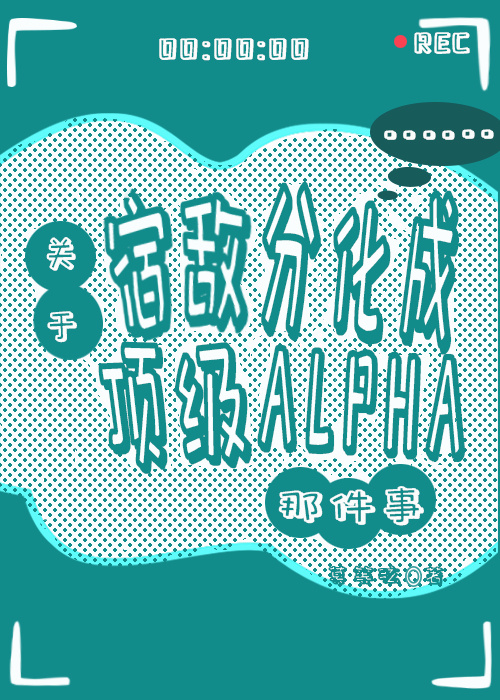 關于宿敵分化成頂級Alpha那件事
