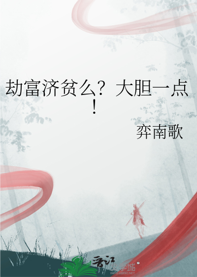 劫富濟貧麼？大膽一點！