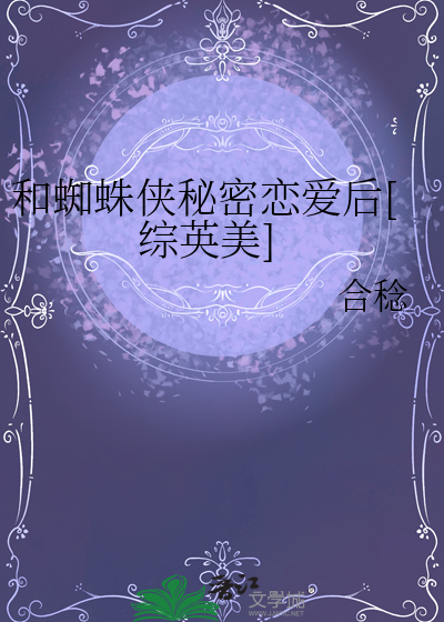 和蜘蛛俠秘密戀愛後[綜英美]