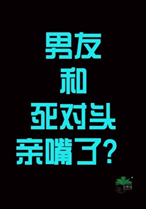 男友和死對頭親嘴了？