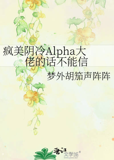 瘋美陰冷Alpha大佬的話不能信