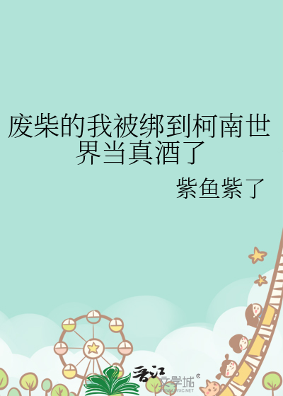 廢柴的我被綁到柯南世界當真酒了