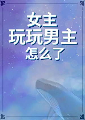 女主玩玩男主怎麼了[快穿gb]